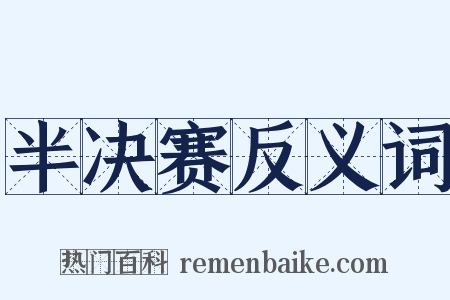 半决赛反义词是什么意思的图片